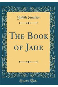 The Book of Jade (Classic Reprint)