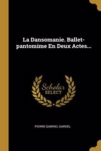 Dansomanie. Ballet-pantomime En Deux Actes...