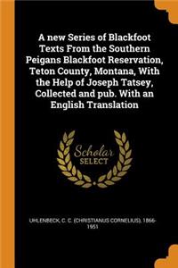 A New Series of Blackfoot Texts from the Southern Peigans Blackfoot Reservation, Teton County, Montana, with the Help of Joseph Tatsey, Collected and Pub. with an English Translation