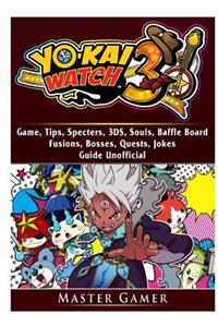 Yokai Watch 3 Game, 3DS, Blasters, Choices, Bosses, Tips, Download, Beat the Game, Jokes, Guide Unofficial