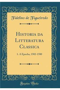 Historia Da Litteratura Classica: 1. a Epocha, 1502-1580 (Classic Reprint)
