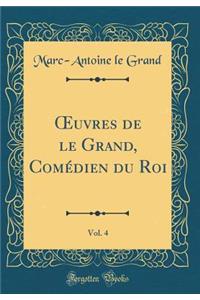 uvres de le Grand, Comédien du Roi, Vol. 4 (Classic Reprint)