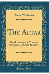 The Altar: Or Meditations in Verse on the Great Christian Sacrifice (Classic Reprint)