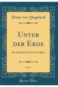 Unter Der Erde, Vol. 1: Ein Denkmal Fr Die Lebendigen (Classic Reprint)