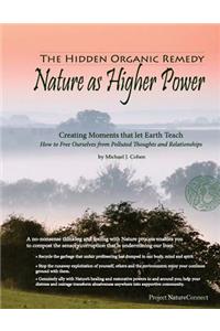 Hidden Organic Remedy: Nature As Higher Power: Creating Moments That Let Earth Teach