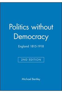 Politics without Democracy 1815-1914: Perception and Preoccupation in British Government, Second Edition