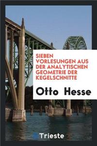 Sieben Vorlesungen Aus Der Analytischen Geometrie Der Kegelschnitte