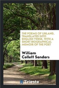 Poems of Uhland, Translated Into English Verse, with a Short Biographical Memoir of the Poet