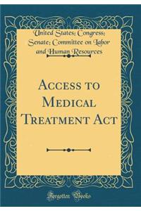 Access to Medical Treatment ACT (Classic Reprint)