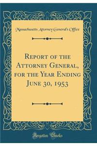 Report of the Attorney General, for the Year Ending June 30, 1953 (Classic Reprint)