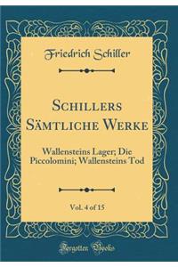 Schillers Sämtliche Werke, Vol. 4 of 15: Wallensteins Lager; Die Piccolomini; Wallensteins Tod (Classic Reprint)