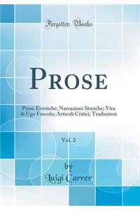 Prose, Vol. 2: Prose Estetiche; Narrazioni Storiche; Vita Di Ugo Foscolo; Articoli Critici; Traduzioni (Classic Reprint)