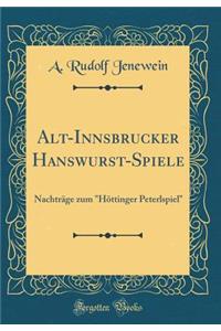 Alt-Innsbrucker Hanswurst-Spiele: NachtrÃ¤ge Zum HÃ¶ttinger Peterlspiel (Classic Reprint)