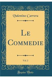 Le Commedie, Vol. 2 (Classic Reprint)