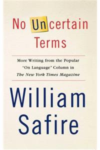 No Uncertain Terms: More Writing from the Popular "On Language" Column in the New York Times Magazine