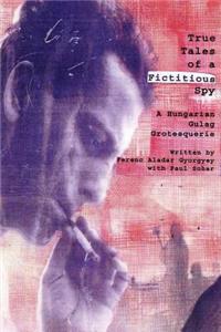 True Tales of a Fictitious Spy: Hungarian Gulag Grotesquerie