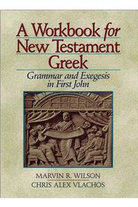 A Workbook for New Testament Greek: Grammar and Exegesis in First John