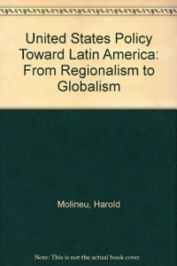 U.S. Policy Toward Latin America: From Regionalism to Globalism--Second Edition, Revised and Updated