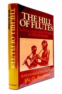 The Hill of Flutes : Life, Love, and Poetry in Tribal India : a Portrait of the Santals / W. G. Archer