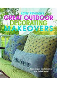 Kathy Petersons Great Outdoor Decorating Makeovers: Easy, Elegant Transformations on a Limited Budget