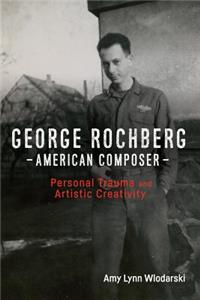 George Rochberg: A Bio-Bibliographic Guide to His Life and Works