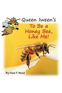 Queen Iween's to Be a Honey Bee, Like Me!
