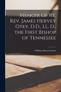 Memoir of Rt. Rev. James Hervey Otey, D.D., LL. D., the First Bishop of Tennessee