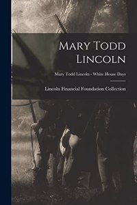 Mary Todd Lincoln; Mary Todd Lincoln - White House Days