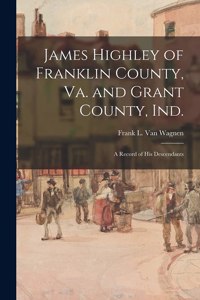 James Highley of Franklin County, Va. and Grant County, Ind.
