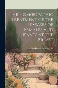 Homoeopathic Treatment of the Diseases of Females and Infants at the Breast