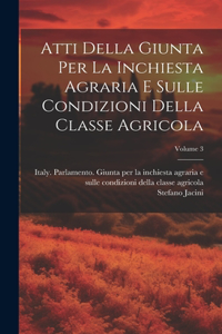 Atti Della Giunta Per La Inchiesta Agraria E Sulle Condizioni Della Classe Agricola; Volume 3