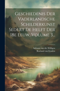 Geschiedenis Der Vaderlandsche Schilderkunst Sedert De Helft Der 18e Eeuw, Volume 3...