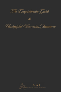 The Comprehensive Guide to Unidentified Anomalous Phenomena
