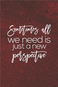 Sometimes All We Need Is Just A Knew Perspective
