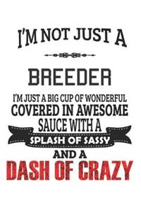 I'm Not Just A Breeder I'm Just A Big Cup Of Wonderful Covered In Awesome Sauce With A Splash Of Sassy And A Dash Of Crazy