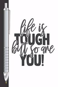 Life Is Tough But So Are You!