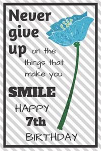 Never Give Up On The Things That Make You Smile Happy 7th Birthday