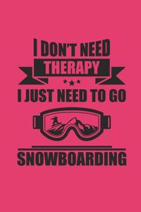 I Don't Need Therapy I Just Neeed to Go Snowboarding