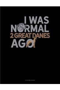 I Was Normal 2 Great Danes Ago