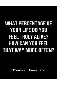 What Percentage Of Your Life Do You Feel Truly Alive How Can You Feel That Way More Often?