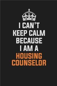 I Can't Keep Calm Because I Am a Housing Counselor