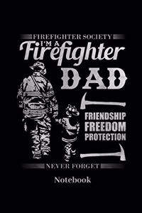 Firefighter Society I'm Firefighter Dad Friendship Freedom Protection Never Forget Notebook