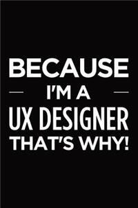 Because I'm a UX designer that's why