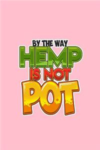 By The Way Hemp Is Not Pot