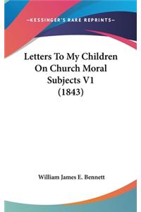 Letters to My Children on Church Moral Subjects V1 (1843)