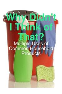 Why Didn't I Think of That? - Multiple Uses of Common Household Products