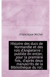 Histoire Des Ducs de Normandie Et Des Rois D'Angleterre: Publiee En Entier, Pour La Premiere Fois