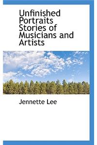 Unfinished Portraits Stories of Musicians and Artists