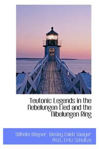 Teutonic Legends in the Nebelungen Lied and the Nibelungen Ring