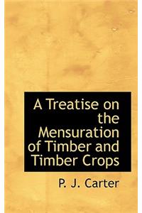 A Treatise on the Mensuration of Timber and Timber Crops